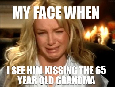 my-face-when-i-see-him-kissing-the-65-year-old-grandma