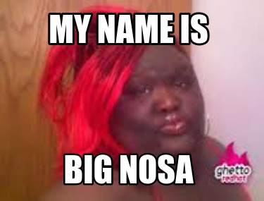 my-name-is-big-nosa
