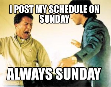 i-post-my-schedule-on-sunday-always-sunday