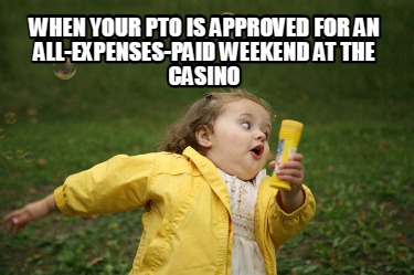 when-your-pto-is-approved-for-an-all-expenses-paid-weekend-at-the-casino7