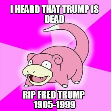 i-heard-that-trump-is-dead-rip-fred-trump-1905-1999