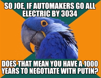 so-joe-if-automakers-go-all-electric-by-3034-does-that-mean-you-have-a-1000-year