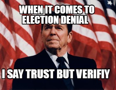 when-it-comes-to-election-denial-i-say-trust-but-verifiy
