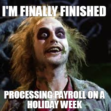im-finally-finished-processing-payroll-on-a-holiday-week