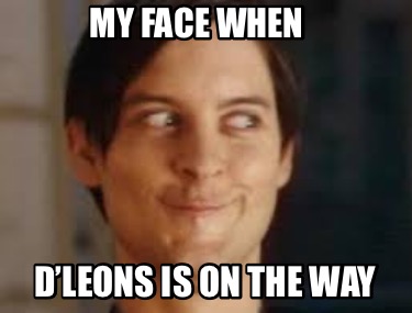 my-face-when-dleons-is-on-the-way