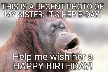 this-is-a-recent-photo-of-my-sister.-its-her-b-day.-help-me-wish-her-a-happy-bir