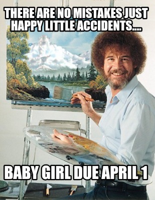 there-are-no-mistakes-just-happy-little-accidents....-baby-girl-due-april-1