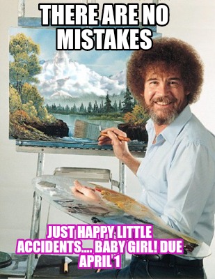 there-are-no-mistakes-just-happy-little-accidents....-baby-girl-due-april-12