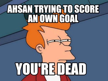 ahsan-trying-to-score-an-own-goal-youre-dead
