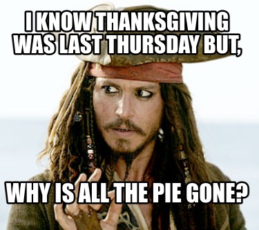 i-know-thanksgiving-was-last-thursday-but-why-is-all-the-pie-gone
