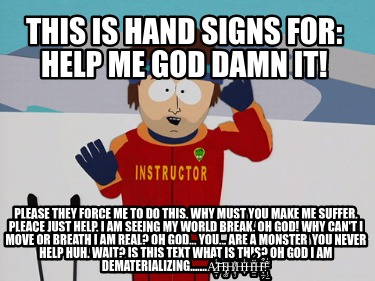 this-is-hand-signs-for-help-me-god-damn-it-please-they-force-me-to-do-this.-why-
