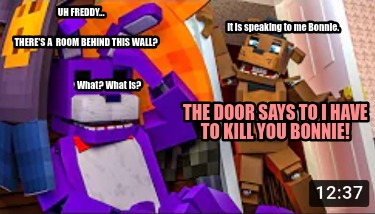 uh-freddy...-theres-a-room-behind-this-wall-it-is-speaking-to-me-bonnie.-what-wh