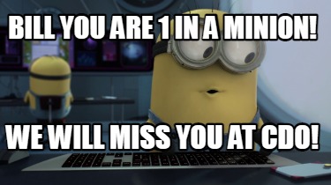 bill-you-are-1-in-a-minion-we-will-miss-you-at-cdo