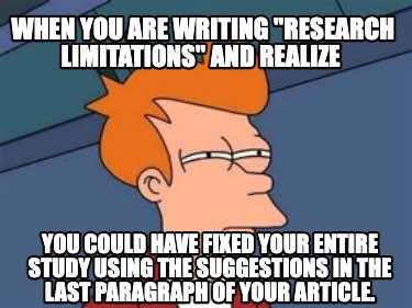 when-you-are-writing-research-limitations-and-realize-you-could-have-fixed-your-2