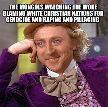 the-mongols-watching-the-woke-blaming-white-christian-nations-for-genocide-and-r