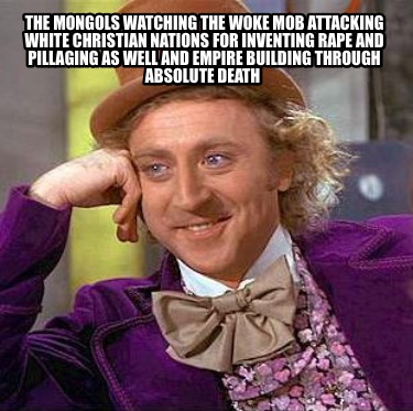 the-mongols-watching-the-woke-mob-attacking-white-christian-nations-for-inventin