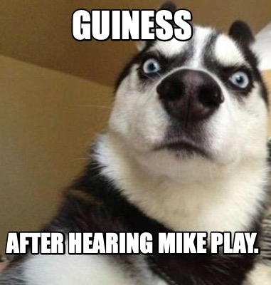 guiness-after-hearing-mike-play