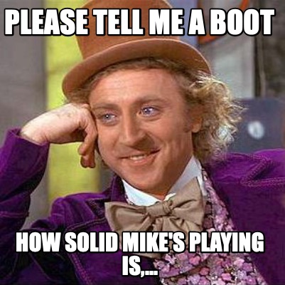 please-tell-me-a-boot-how-solid-mikes-playing-is