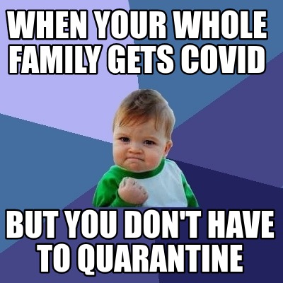 when-your-whole-family-gets-covid-but-you-dont-have-to-quarantine