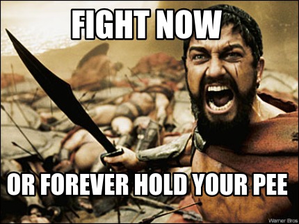 fight-now-or-forever-hold-your-pee