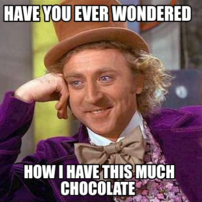 have-you-ever-wondered-how-i-have-this-much-chocolate