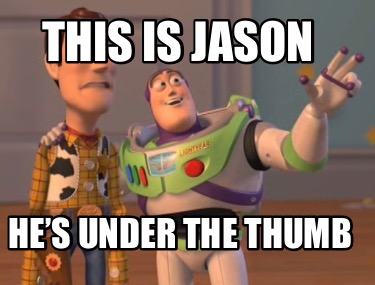 this-is-jason-hes-under-the-thumb
