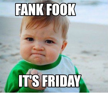 Meme Maker - Fank fook It's Friday Meme Generator!