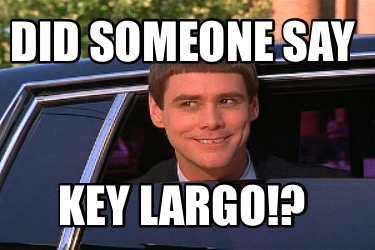 Meme Maker - Did someone say Key Largo!? Meme Generator!