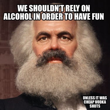 we-shouldnt-rely-on-alcohol-in-order-to-have-fun-unless-it-was-cheap-vodka-shots