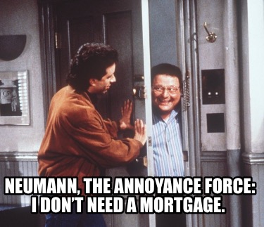 neumann-the-annoyance-force-i-dont-need-a-mortgage