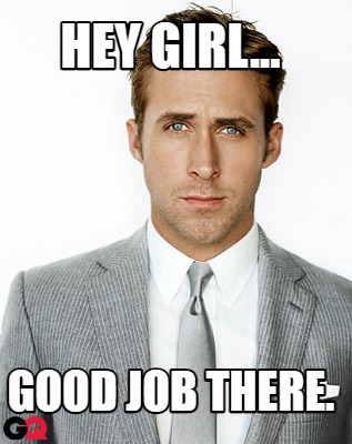 hey-girl...-good-job-there