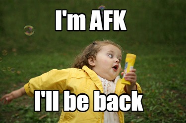 im-afk-ill-be-back