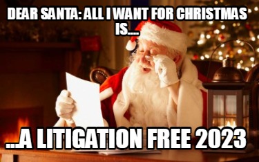 dear-santa-all-i-want-for-christmas-is....-...a-litigation-free-2023