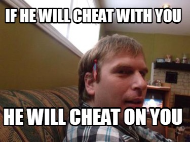 if-he-will-cheat-with-you-he-will-cheat-on-you