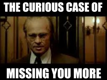 the-curious-case-of-missing-you-more