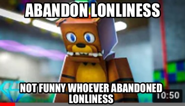 abandon-lonliness-not-funny-whoever-abandoned-lonliness