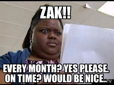 zak-every-month-yes-please.-on-time-would-be-nice