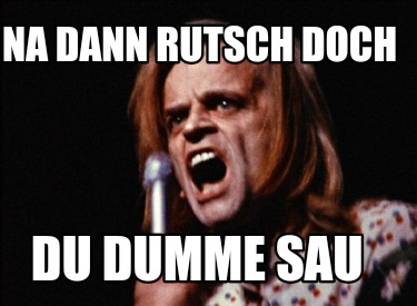 na-dann-rutsch-doch-du-dumme-sau
