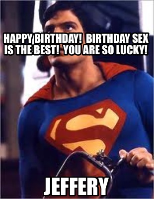 happy-birthday-birthday-sex-is-the-best-you-are-so-lucky-jeffery