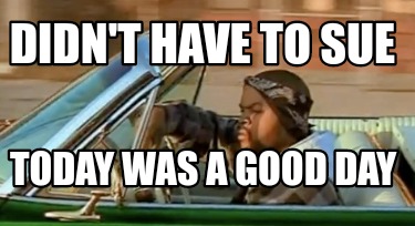 didnt-have-to-sue-today-was-a-good-day
