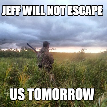 jeff-will-not-escape-us-tomorrow