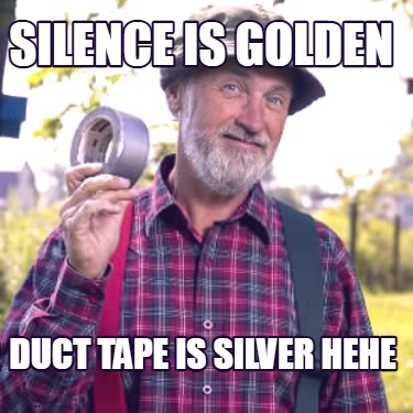 silence-is-golden-duct-tape-is-silver-hehe