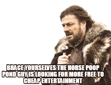 brace-yourselves-the-horse-poop-pond-guy-is-looking-for-more-free-to-cheap-enter