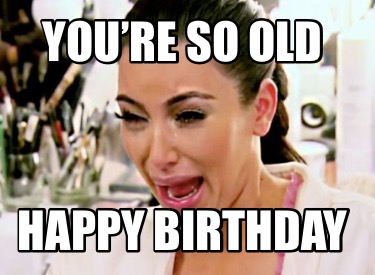 youre-so-old-happy-birthday