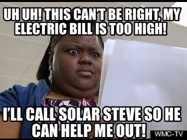uh-uh-this-cant-be-right-my-electric-bill-is-too-high-ill-call-solar-steve-so-he