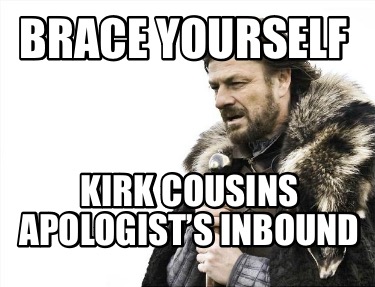 brace-yourself-kirk-cousins-apologists-inbound