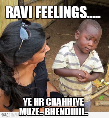 ravi-feelings.....-ye-hr-chahhiye-muze..-bhendiiiii