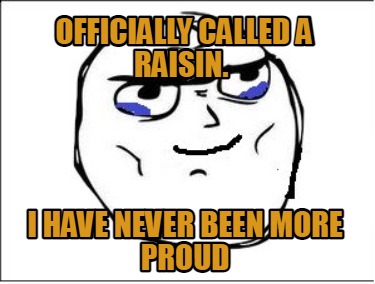 officially-called-a-raisin.-i-have-never-been-more-proud