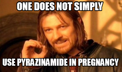 one-does-not-simply-use-pyrazinamide-in-pregnancy