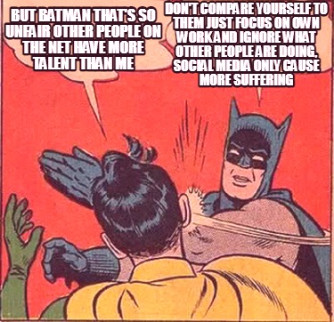 but-batman-thats-so-unfair-other-people-on-the-net-have-more-talent-than-me-dont
